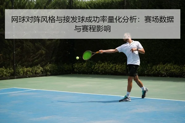 网球对阵风格与接发球成功率量化分析：赛场数据与赛程影响